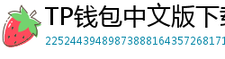TP钱包中文版下载 - TP钱包中文官网｜国内高速下载通道